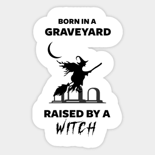 Born In A Graveyard Raised By A Witch Sticker